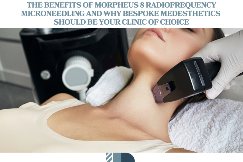 The Benefits of Morpheus 8 Radiofrequency Microneedling and Why Bespoke Medesthetics Should Be Your Clinic of Choice
