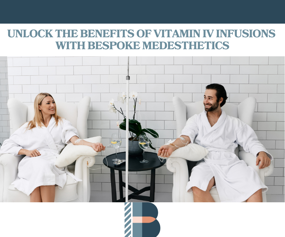 Unlock the Benefits of Vitamin IV Infusions with Bespoke Medesthetics